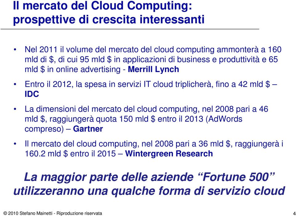 cloud computing, nel 2008 pari a 46 mld $, raggiungerà quota 150 mld $ entro il 2013 (AdWords compreso) Gartner Il mercato del cloud computing, nel 2008 pari a 36 mld $, raggiungerà i