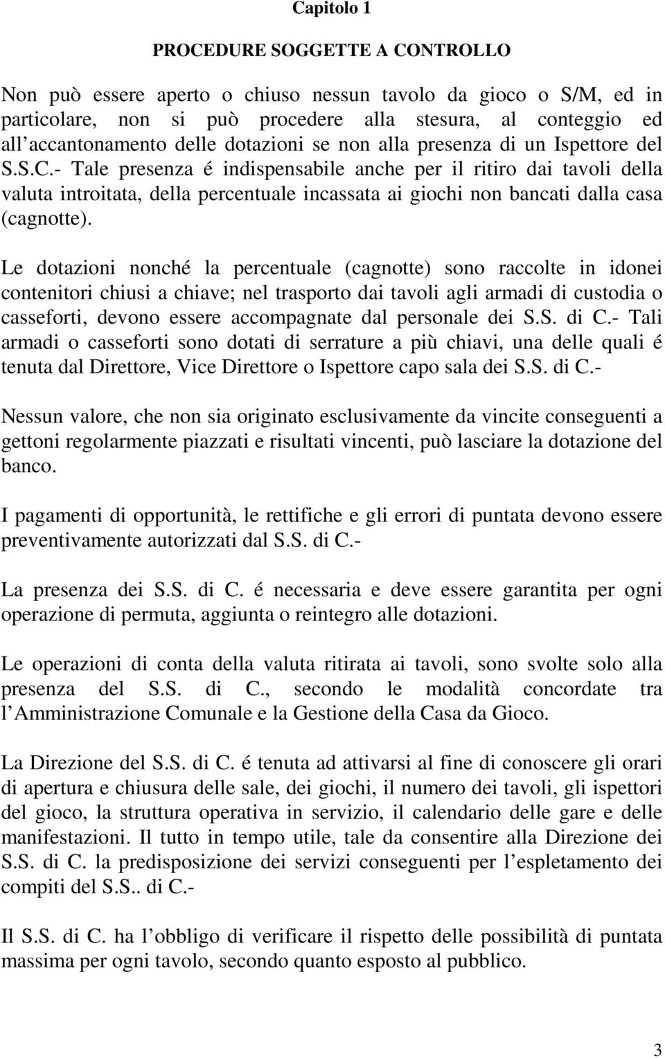 - Tale presenza é indispensabile anche per il ritiro dai tavoli della valuta introitata, della percentuale incassata ai giochi non bancati dalla casa (cagnotte).