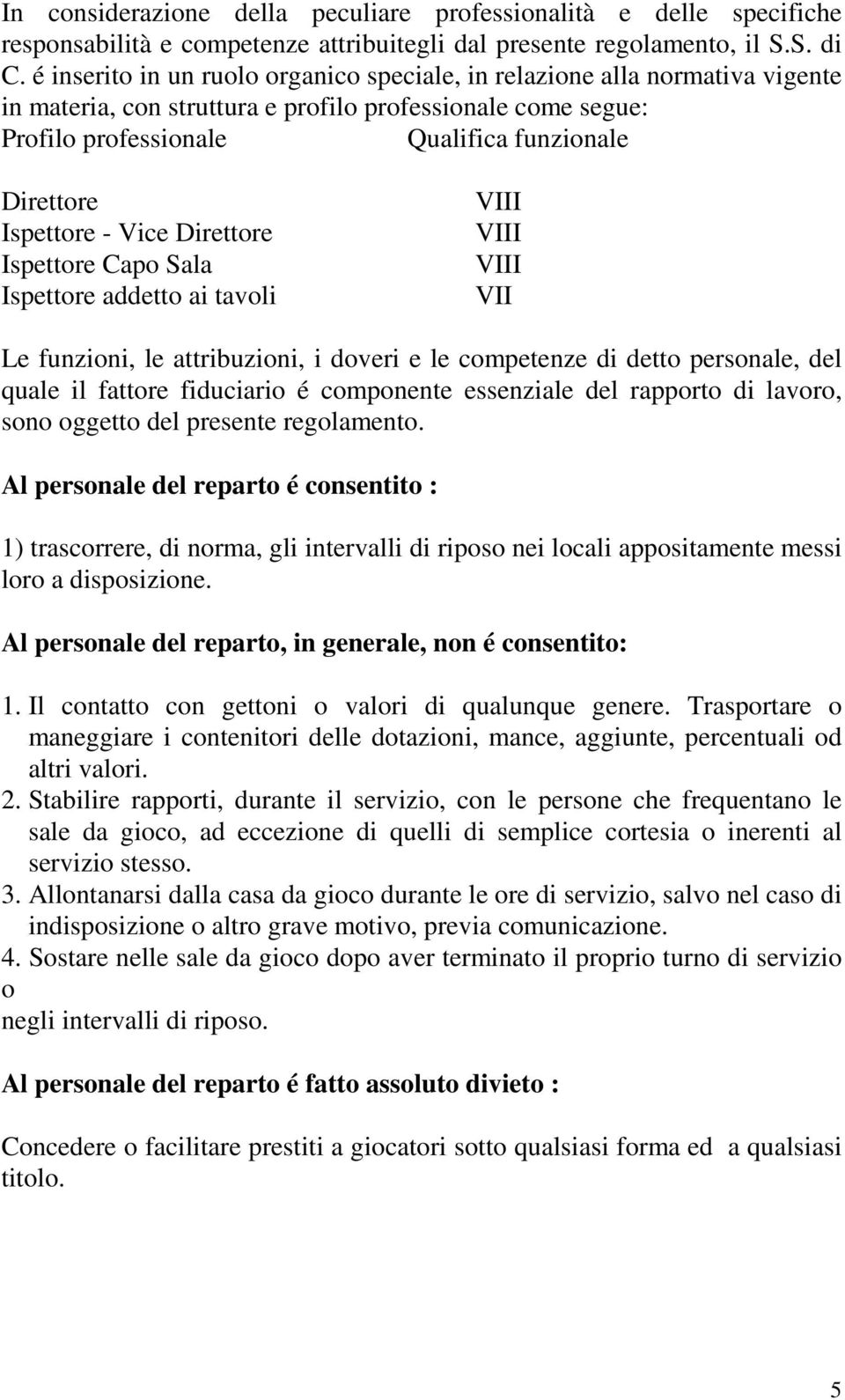 Ispettore - Vice Direttore Ispettore Capo Sala Ispettore addetto ai tavoli VIII VIII VIII VII Le funzioni, le attribuzioni, i doveri e le competenze di detto personale, del quale il fattore