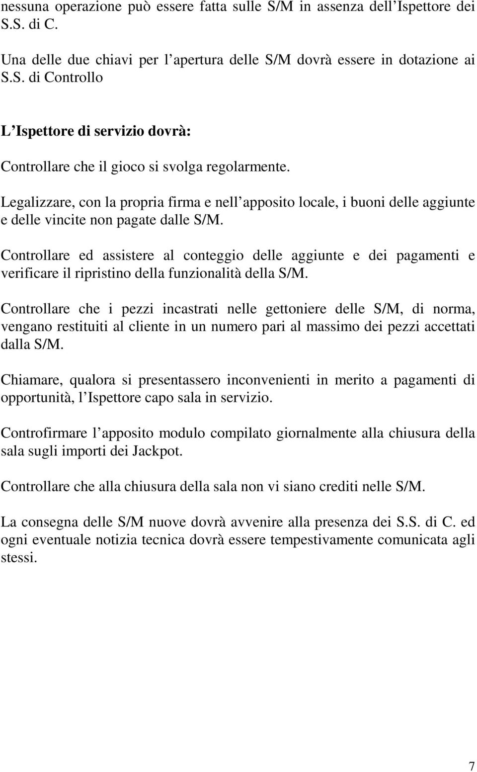 Controllare ed assistere al conteggio delle aggiunte e dei pagamenti e verificare il ripristino della funzionalità della S/M.