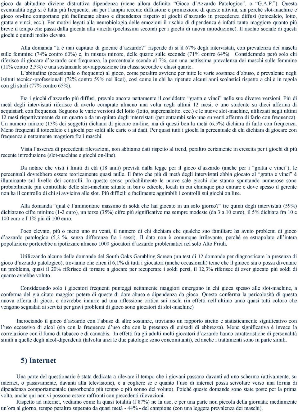 dipendenza rispetto ai giochi d azzardo in precedenza diffusi (totocalcio, lotto, gratta e vinci, ecc.).