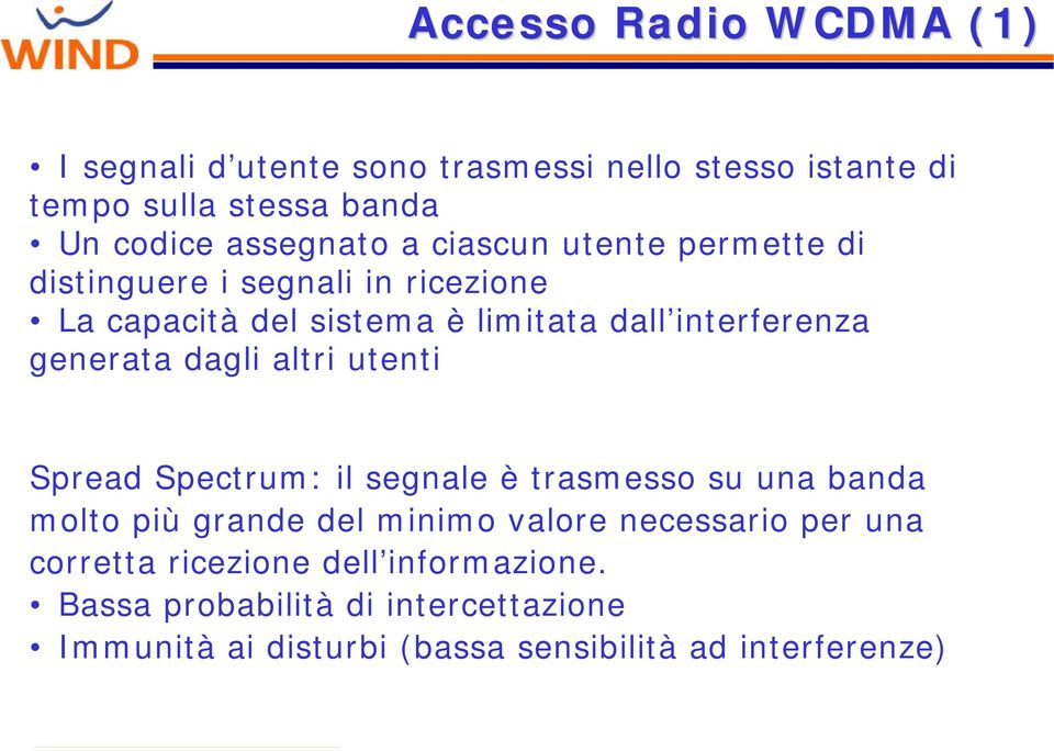 dagli altri utenti Spread Spectrum: il segnale è trasmesso su una banda molto più grande del minimo valore necessario per una