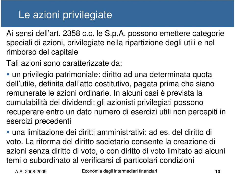 possono emettere categorie speciali di azioni, privilegiate nella ripartizione degli utili e nel rimborso del capitale Tali azioni sono caratterizzate da: un privilegio patrimoniale: diritto ad una