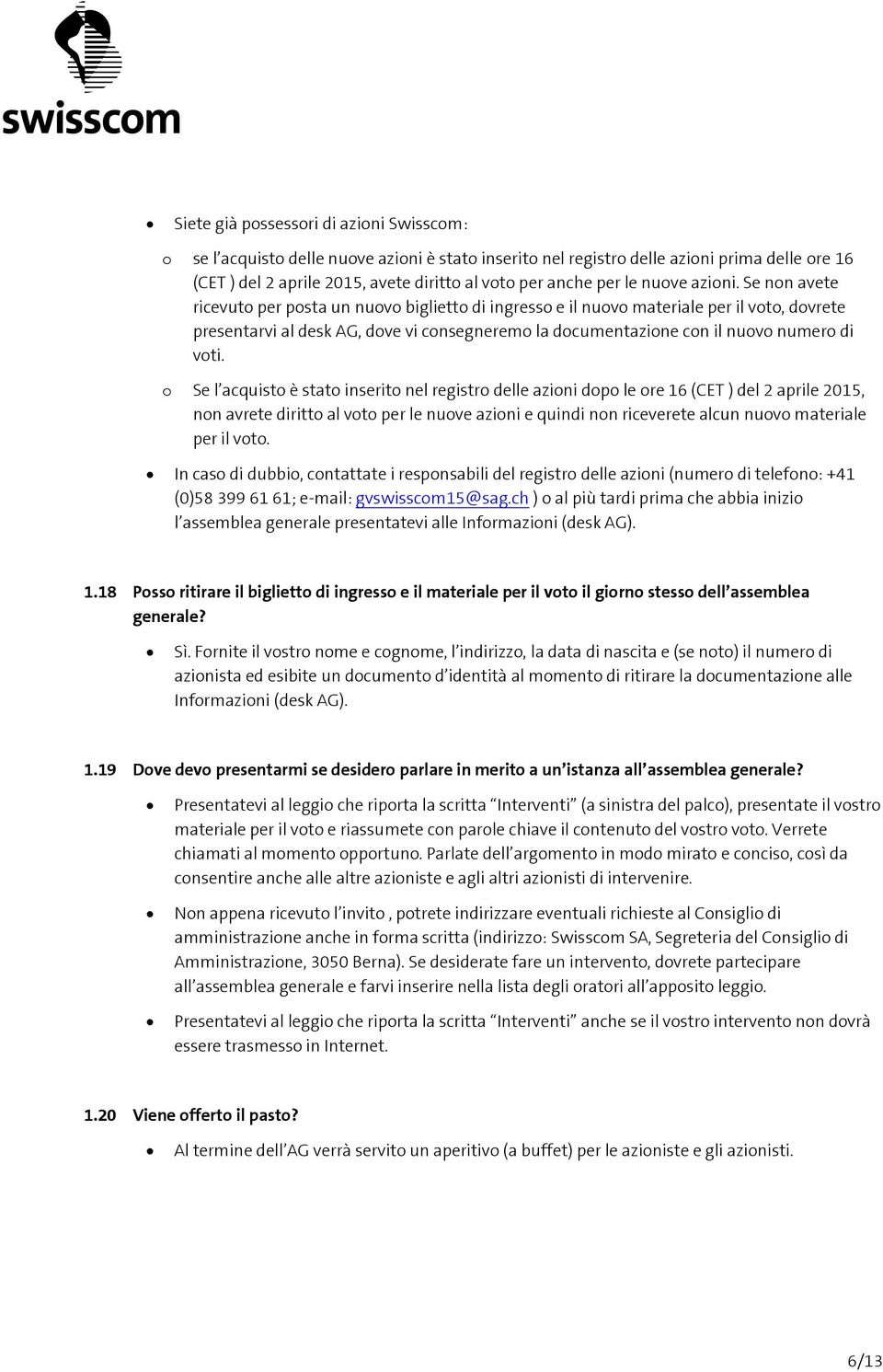 Se l acquist è stat inserit nel registr delle azini dp le re 16 (CET ) del 2 aprile 2015, nn avrete diritt al vt per le nuve azini e quindi nn riceverete alcun nuv materiale per il vt.