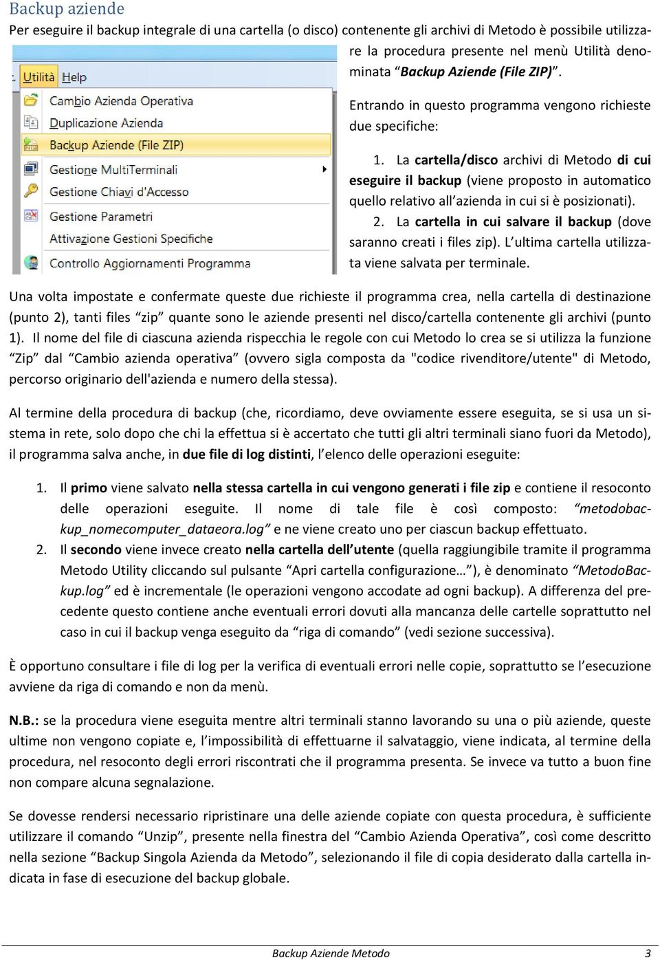 La cartella/disco archivi di Metodo di cui eseguire il backup (viene proposto in automatico quello relativo all azienda in cui si è posizionati). 2.