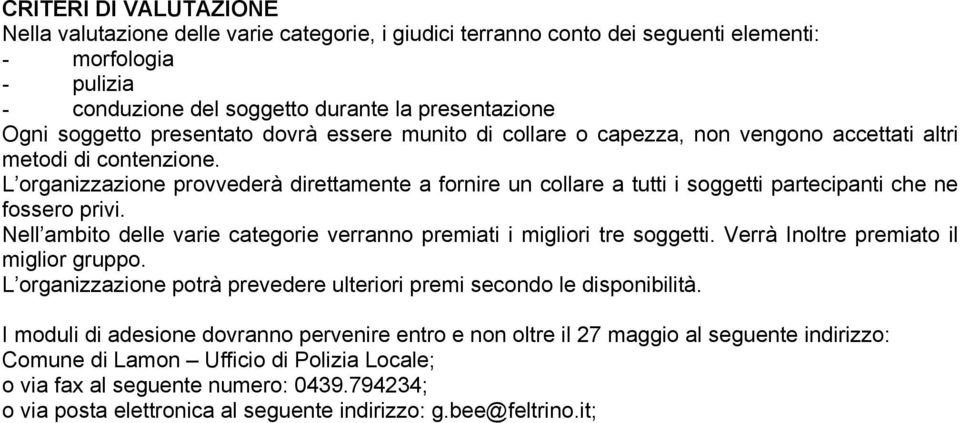 L organizzazione provvederà direttamente a fornire un collare a tutti i soggetti partecipanti che ne fossero privi. Nell ambito delle varie categorie verranno premiati i migliori tre soggetti.