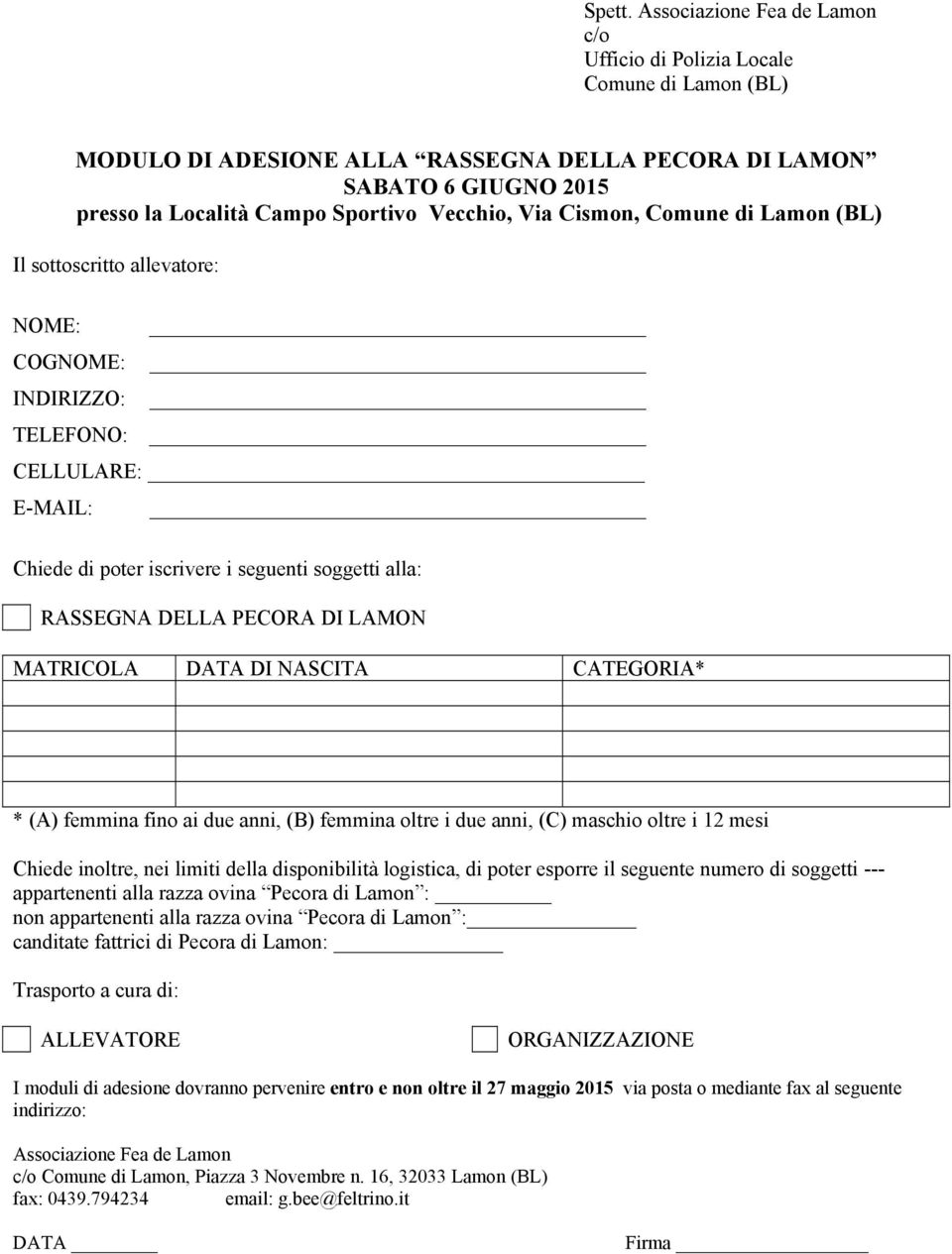 Cismon, Comune di Lamon (BL) Il sottoscritto allevatore: NOME: COGNOME: INDIRIZZO: TELEFONO: CELLULARE: E-MAIL: Chiede di poter iscrivere i seguenti soggetti alla: RASSEGNA DELLA PECORA DI LAMON