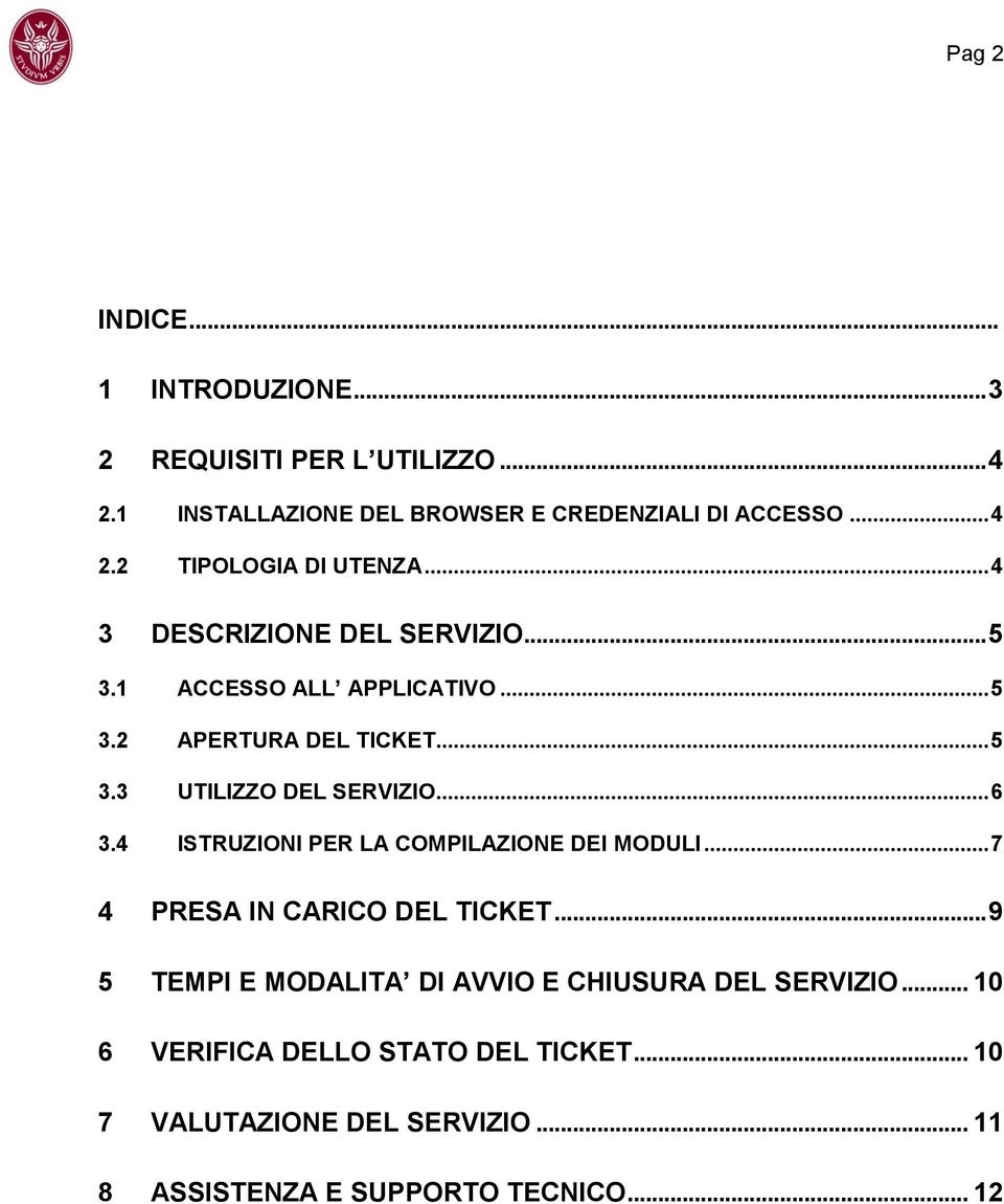 4 ISTRUZIONI PER LA COMPILAZIONE DEI MODULI... 7 4 PRESA IN CARICO DEL TICKET... 9 5 TEMPI E MODALITA DI AVVIO E CHIUSURA DEL SERVIZIO.