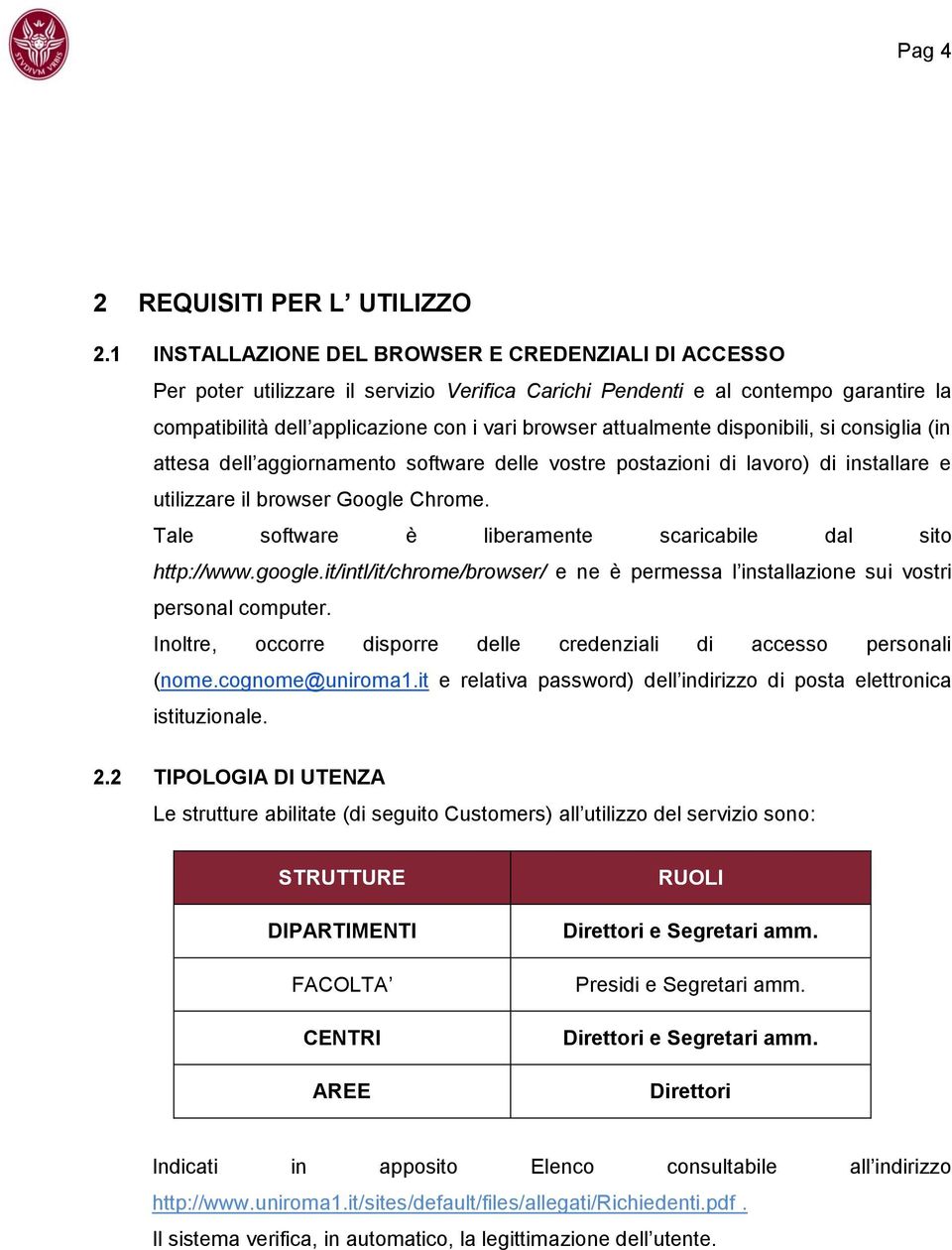 attualmente disponibili, si consiglia (in attesa dell aggiornamento software delle vostre postazioni di lavoro) di installare e utilizzare il browser Google Chrome.