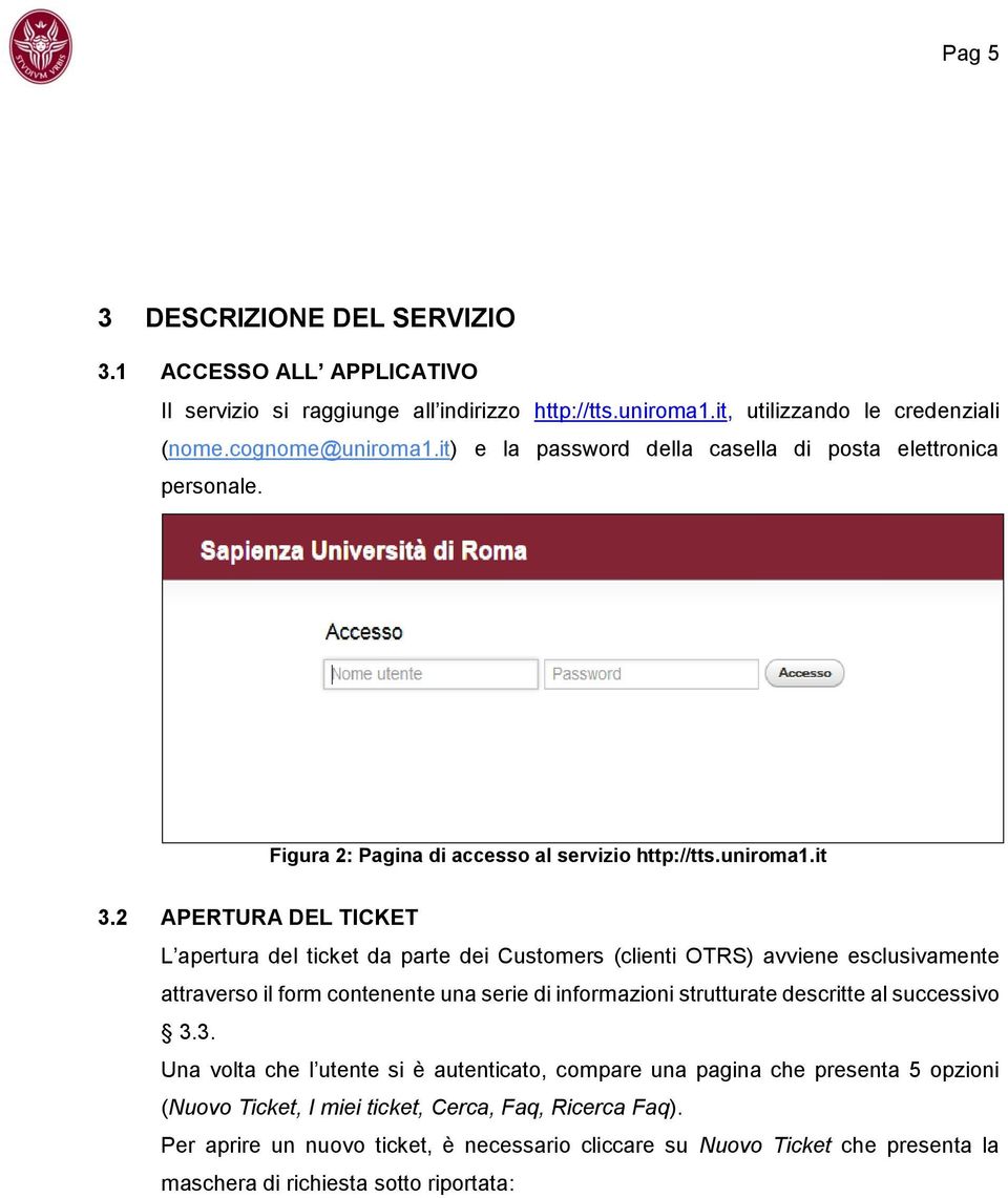 2 APERTURA DEL TICKET L apertura del ticket da parte dei Customers (clienti OTRS) avviene esclusivamente attraverso il form contenente una serie di informazioni strutturate descritte al