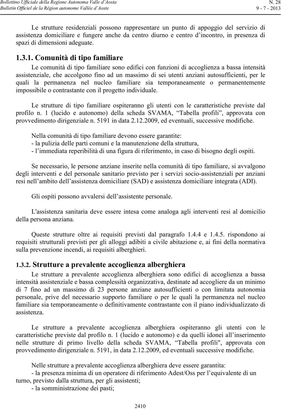 3.1. Comunità di tipo familiare Le comunità di tipo familiare sono edifici con funzioni di accoglienza a bassa intensità assistenziale, che accolgono fino ad un massimo di sei utenti anziani