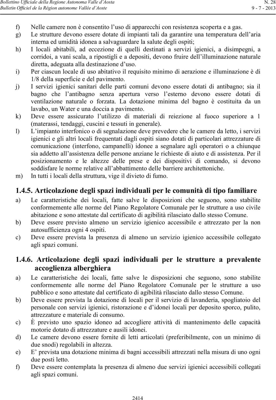 quelli destinati a servizi igienici, a disimpegni, a corridoi, a vani scala, a ripostigli e a depositi, devono fruire dell illuminazione naturale diretta, adeguata alla destinazione d uso.