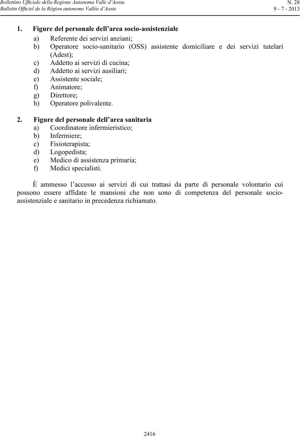 Figure del personale dell area sanitaria a) Coordinatore infermieristico; b) Infermiere; c) Fisioterapista; d) Logopedista; e) Medico di assistenza primaria; f) Medici specialisti.