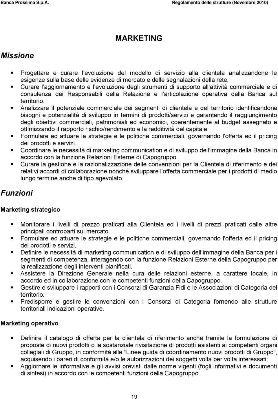 Analizzare il potenziale commerciale dei segmenti di clientela e del territorio identificandone bisogni e potenzialità di sviluppo in termini di prodotti/servizi e garantendo il raggiungimento degli