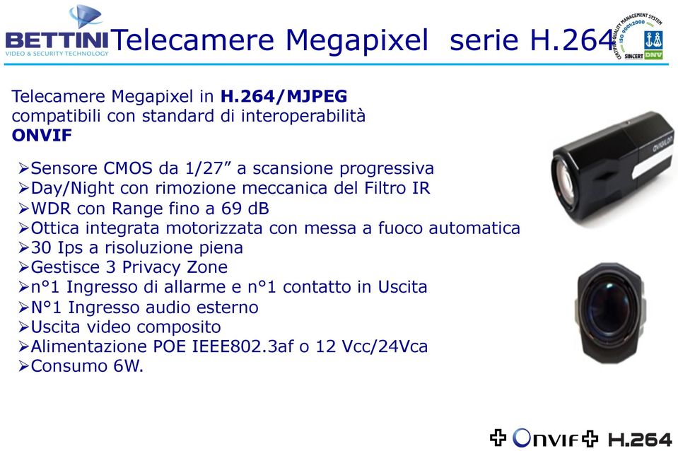 rimozione meccanica del Filtro IR WDR con Range fino a 69 db Ottica integrata motorizzata con messa a fuoco automatica 30 Ips