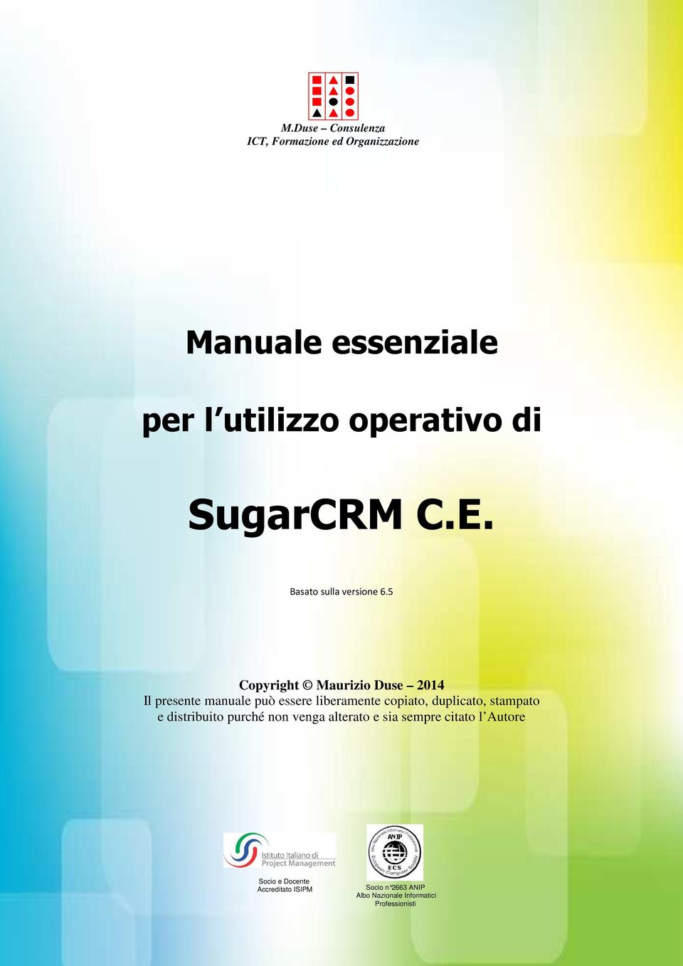 5 Copyright Maurizio Duse 2014 Il presente manuale può essere liberamente copiato, duplicato, stampato e distribuito purché non venga