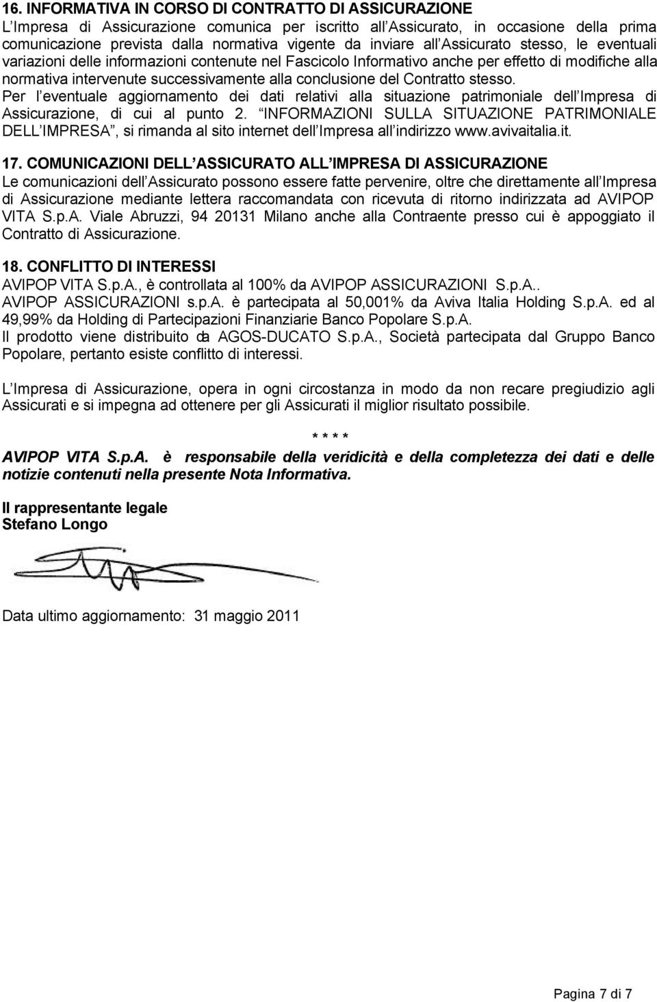 conclusione del Contratto stesso. Per l eventuale aggiornamento dei dati relativi alla situazione patrimoniale dell Impresa di Assicurazione, di cui al punto 2.