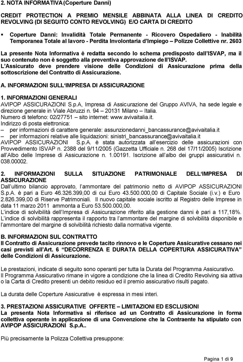 2603 La presente Nota Informativa è redatta secondo lo schema predisposto dall ISVAP, ma il suo contenuto non è soggetto alla preventiva approvazione dell ISVAP.