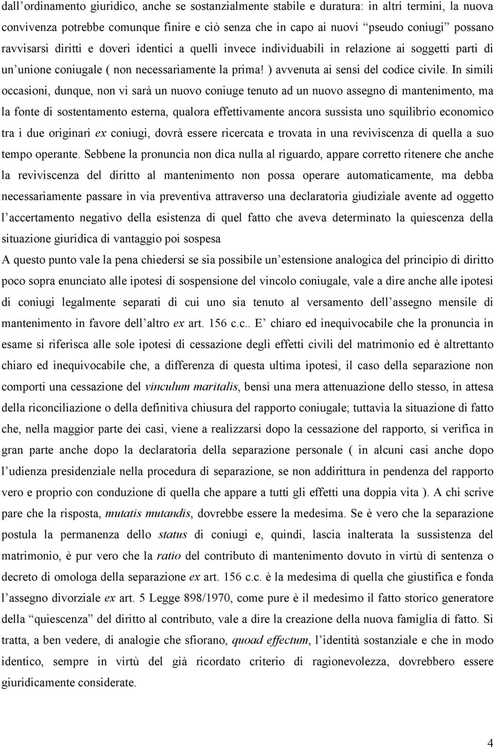 In simili occasioni, dunque, non vi sarà un nuovo coniuge tenuto ad un nuovo assegno di mantenimento, ma la fonte di sostentamento esterna, qualora effettivamente ancora sussista uno squilibrio