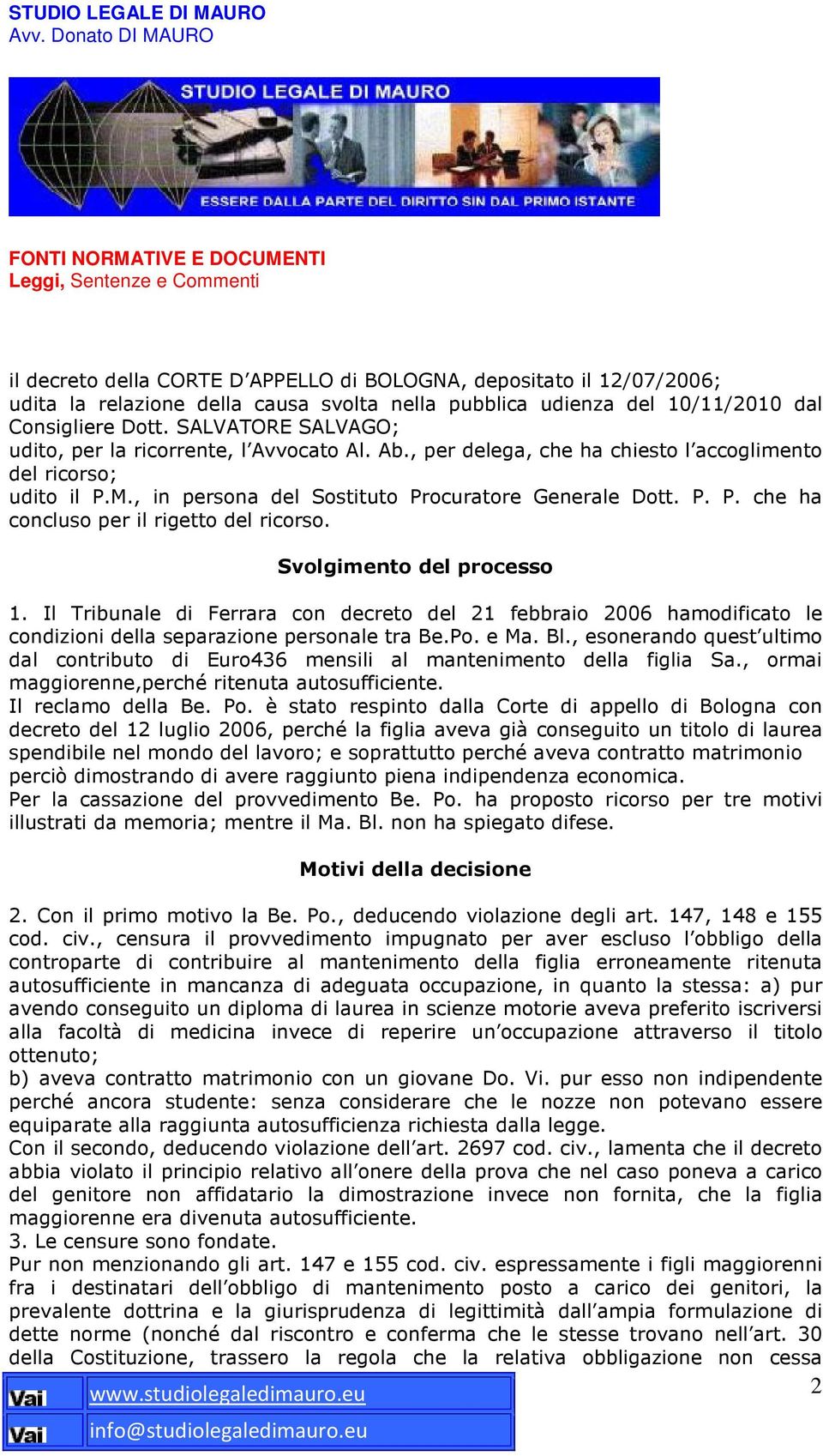 Svolgimento del processo 1. Il Tribunale di Ferrara con decreto del 21 febbraio 2006 hamodificato le condizioni della separazione personale tra Be.Po. e Ma. Bl.