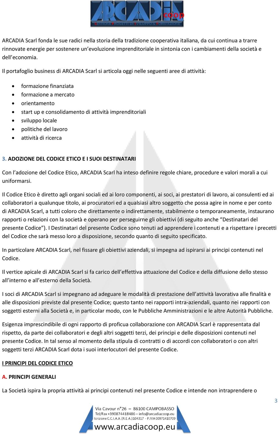 Il portafoglio business di ARCADIA Scarl si articola oggi nelle seguenti aree di attività: formazione finanziata formazione a mercato orientamento start up e consolidamento di attività