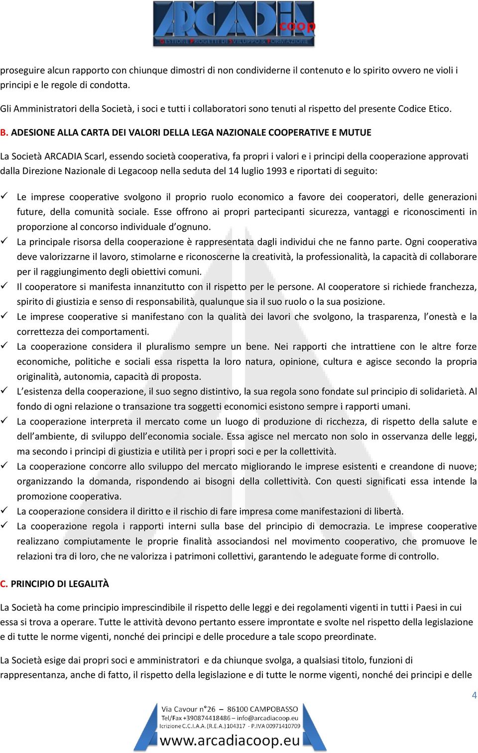 ADESIONE ALLA CARTA DEI VALORI DELLA LEGA NAZIONALE COOPERATIVE E MUTUE La Società ARCADIA Scarl, essendo società cooperativa, fa propri i valori e i principi della cooperazione approvati dalla