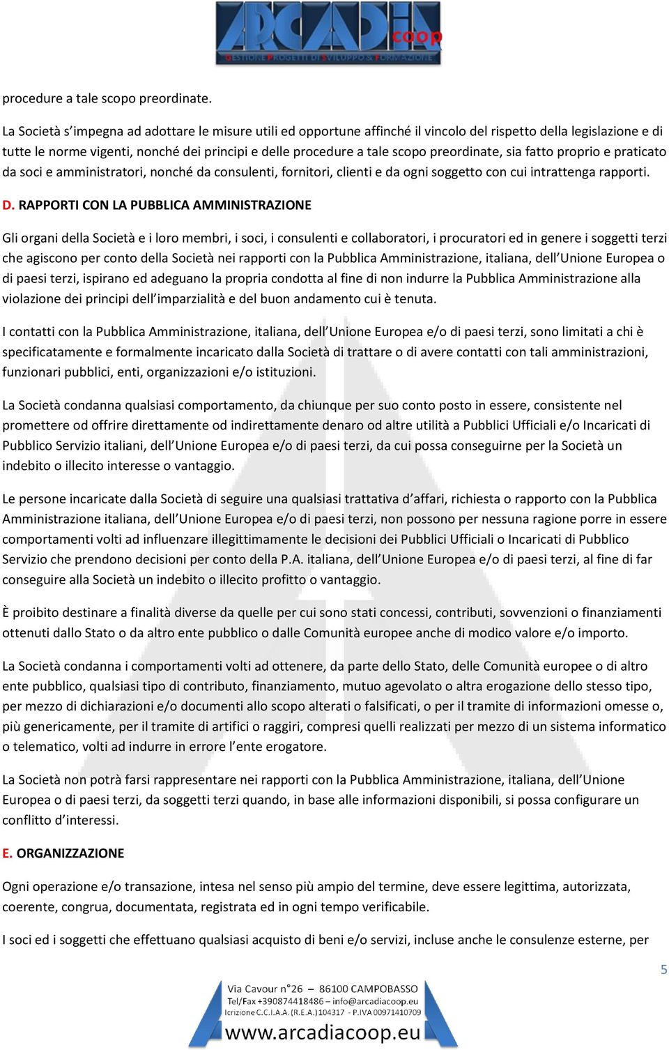 preordinate, sia fatto proprio e praticato da soci e amministratori, nonché da consulenti, fornitori, clienti e da ogni soggetto con cui intrattenga rapporti. D.