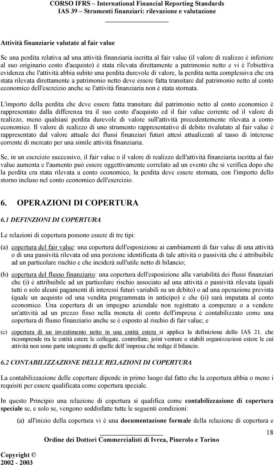 patrimonio netto deve essere fatta transitare dal patrimonio netto al conto economico dell'esercizio anche se l'attività finanziaria non è stata stornata.