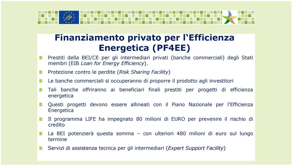 per progetti di efficienza energetica Questi progetti devono essere allineati con il Piano Nazionale per l Efficienza Energetica Il programma LIFE ha impegnato 80 milioni di EURO per