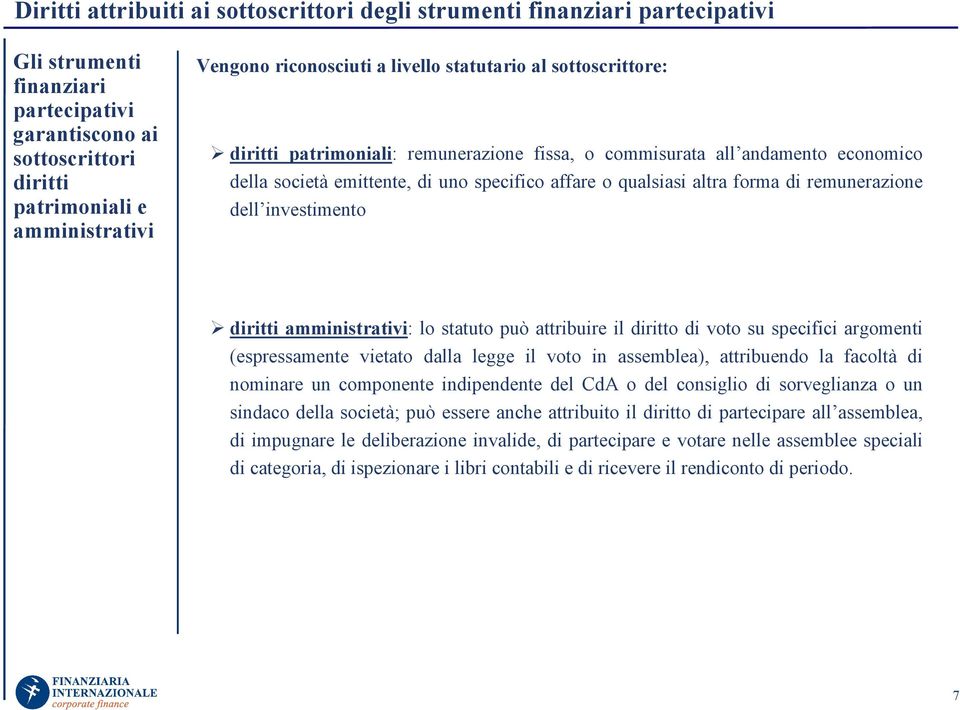 amministrativi: lo statuto può attribuire il diritto di voto su specifici argomenti (espressamente vietato dalla legge il voto in assemblea), attribuendo la facoltà di nominare un componente