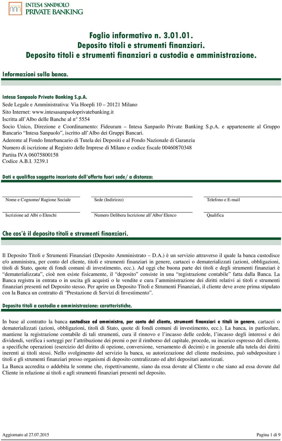 it Iscritta all Albo delle Banche al n 5554 Socio Unico, Direzione e Coordinamento: Fideuram Intesa Sanpaolo Private Banking S.p.A. e appartenente al Gruppo Bancario Intesa Sanpaolo, iscritto all Albo dei Gruppi Bancari.