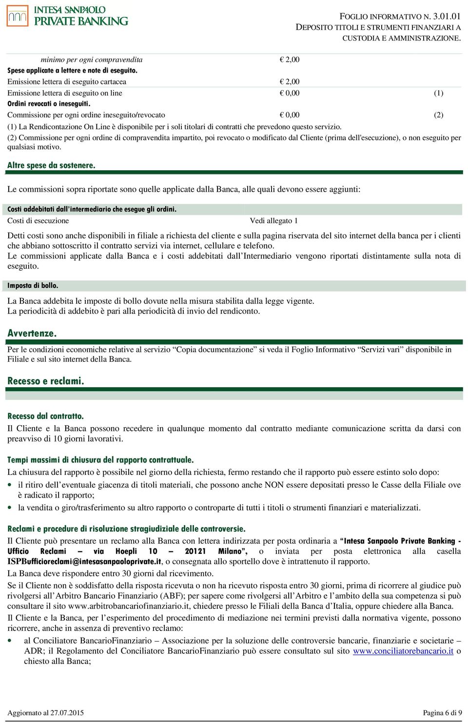 (2) Commissione per ogni ordine di compravendita impartito, poi revocato o modificato dal Cliente (prima dell'esecuzione), o non eseguito per qualsiasi motivo. Altre spese da sostenere.