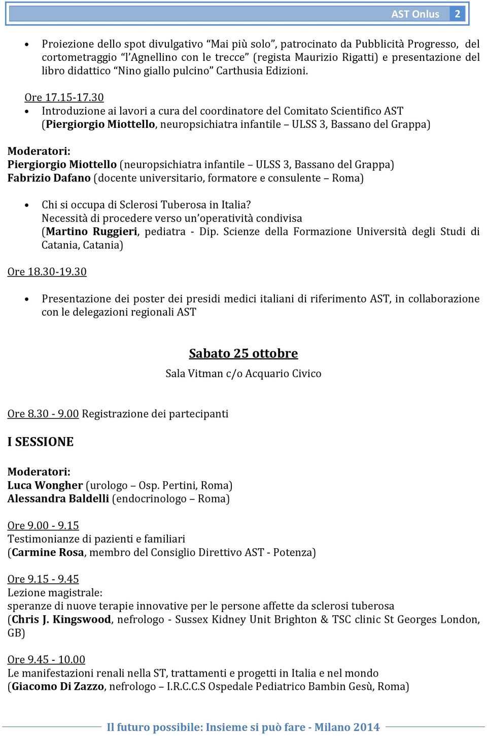 30 Introduzione ai lavori a cura del coordinatore del Comitato Scientifico AST (Piergiorgio Miottello, neuropsichiatra infantile ULSS 3, Bassano del Grappa) Piergiorgio Miottello (neuropsichiatra