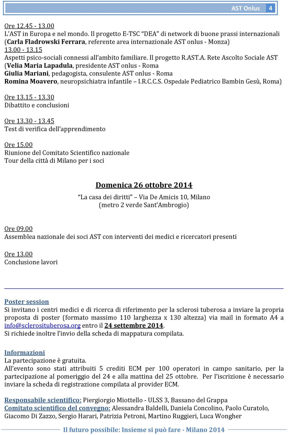 R.C.C.S. Ospedale Pediatrico Bambin Gesù, Roma) Ore 13.15-13.30 Dibattito e conclusioni Ore 13.30-13.45 Test di verifica dell apprendimento Ore 15.