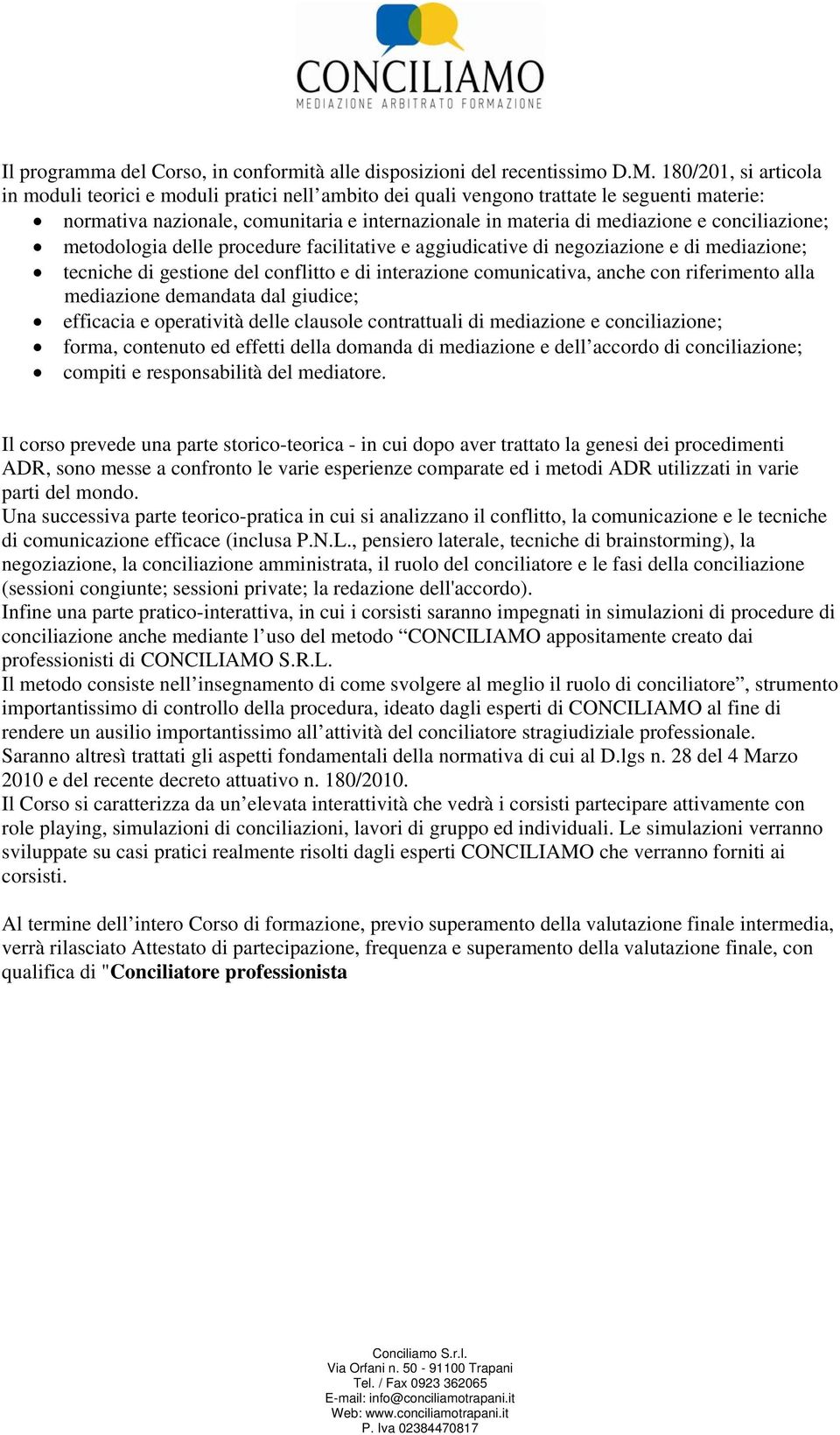 conciliazione; metodologia delle procedure facilitative e aggiudicative di negoziazione e di mediazione; tecniche di gestione del conflitto e di interazione comunicativa, anche con riferimento alla