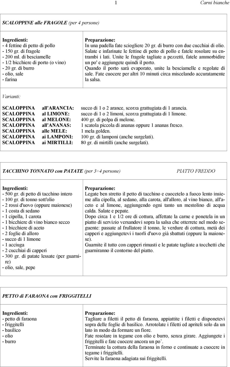 Unite le fragole tagliate a pezzetti, fatele ammorbidire un po' e aggiungete quindi il porto. Quando il porto sarà evaporato, unite la besciamelle e regolate di sale.