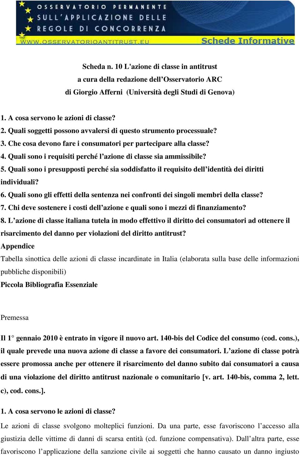 Quali sono i requisiti perché l azione di classe sia ammissibile? 5. Quali sono i presupposti perché sia soddisfatto il requisito dell identità dei diritti individuali? 6.