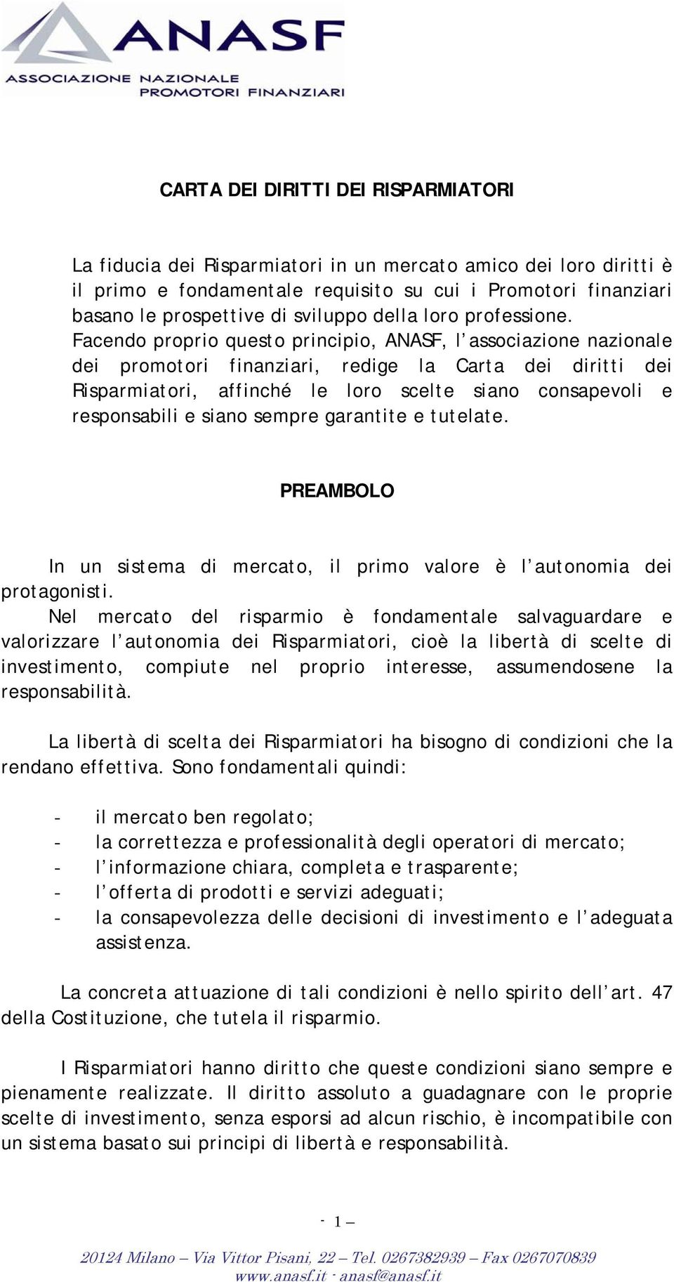 Facendo proprio questo principio, ANASF, l associazione nazionale dei promotori finanziari, redige la Carta dei diritti dei Risparmiatori, affinché le loro scelte siano consapevoli e responsabili e