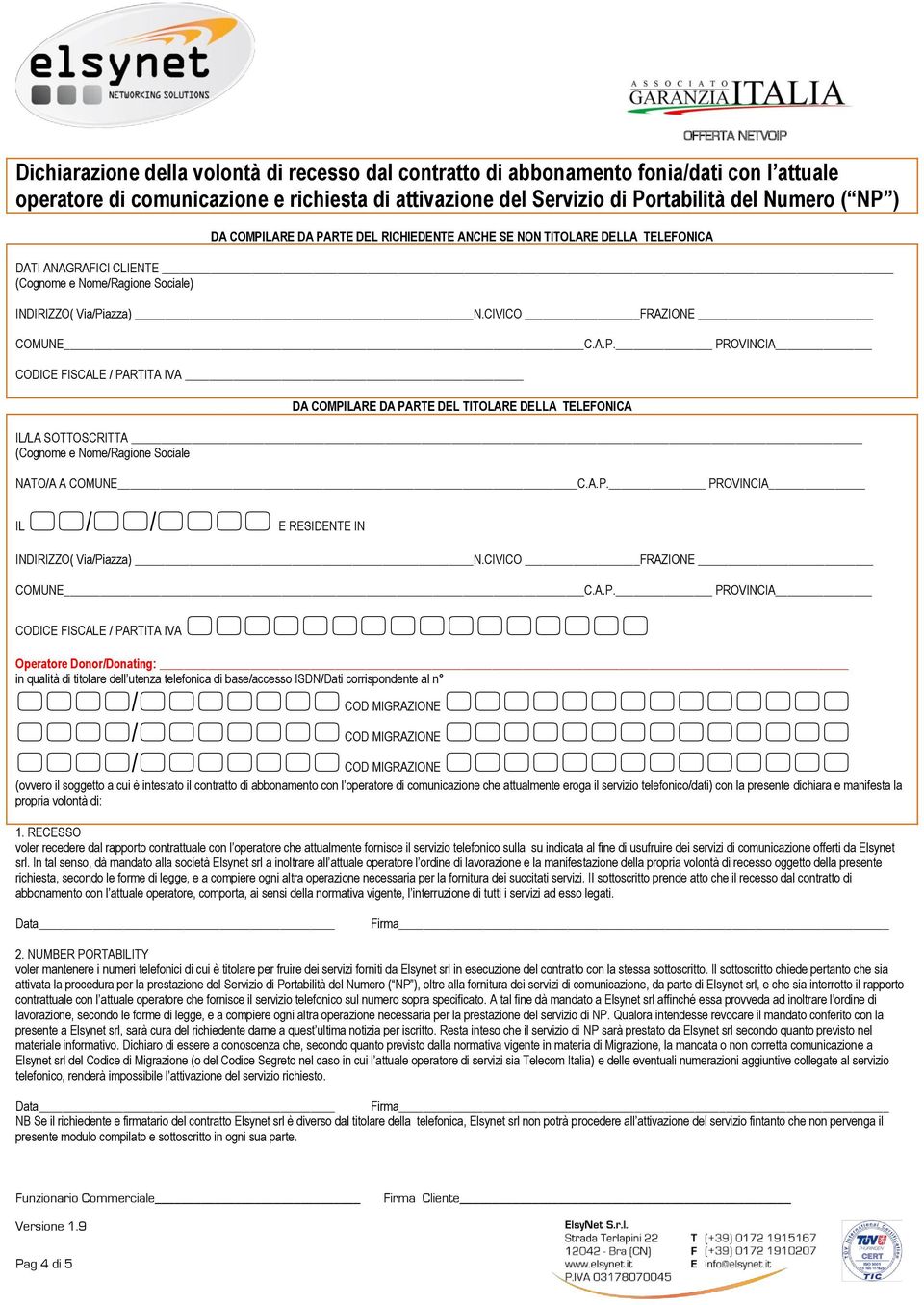 CIVICO FRAZIONE COMUNE C.A.P. PROVINCIA CODICE FISCALE / PARTITA IVA DA COMPILARE DA PARTE DEL TITOLARE DELLA TELEFONICA IL/LA SOTTOSCRITTA (Cognome e Nome/Ragione Sociale NATO/A A COMUNE C.A.P. PROVINCIA IL / / E RESIDENTE IN INDIRIZZO( Via/Piazza) N.