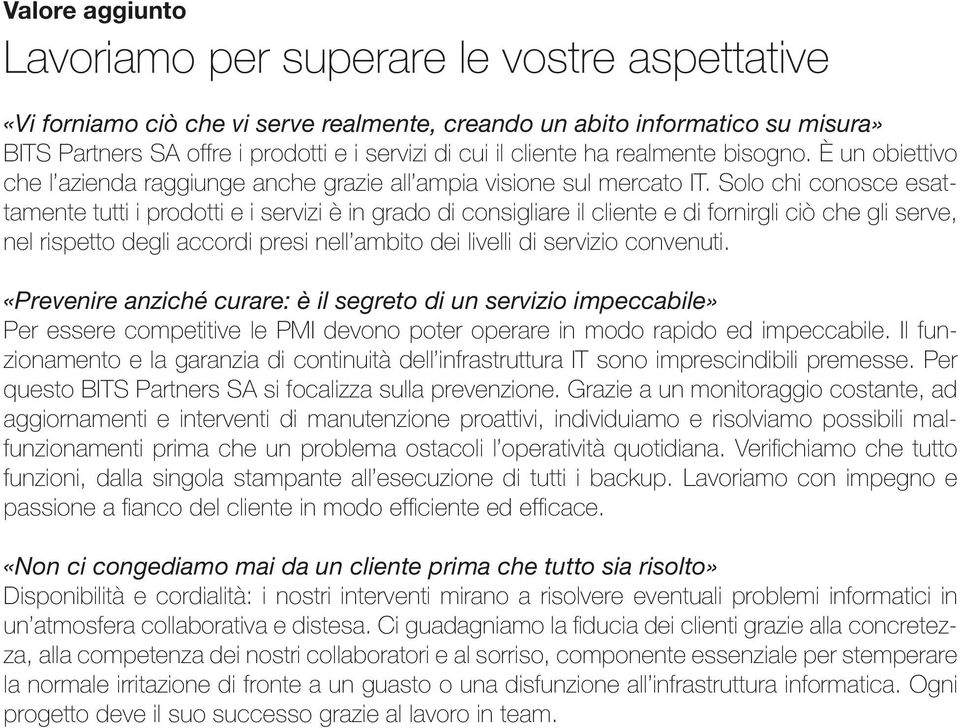 Solo chi conosce esattamente tutti i prodotti e i servizi è in grado di consigliare il cliente e di fornirgli ciò che gli serve, nel rispetto degli accordi presi nell ambito dei livelli di servizio