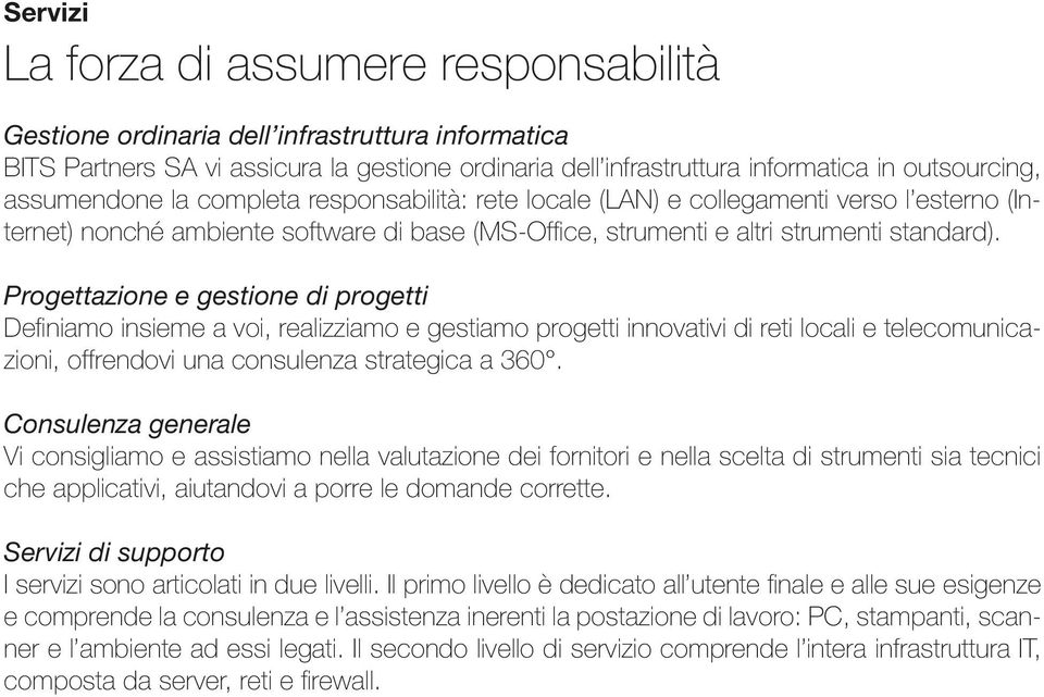 Progettazione e gestione di progetti Definiamo insieme a voi, realizziamo e gestiamo progetti innovativi di reti locali e telecomunicazioni, offrendovi una consulenza strategica a 360.