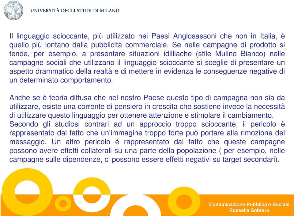 un aspetto drammatico della realtà e di mettere in evidenza le conseguenze negative di un determinato comportamento.