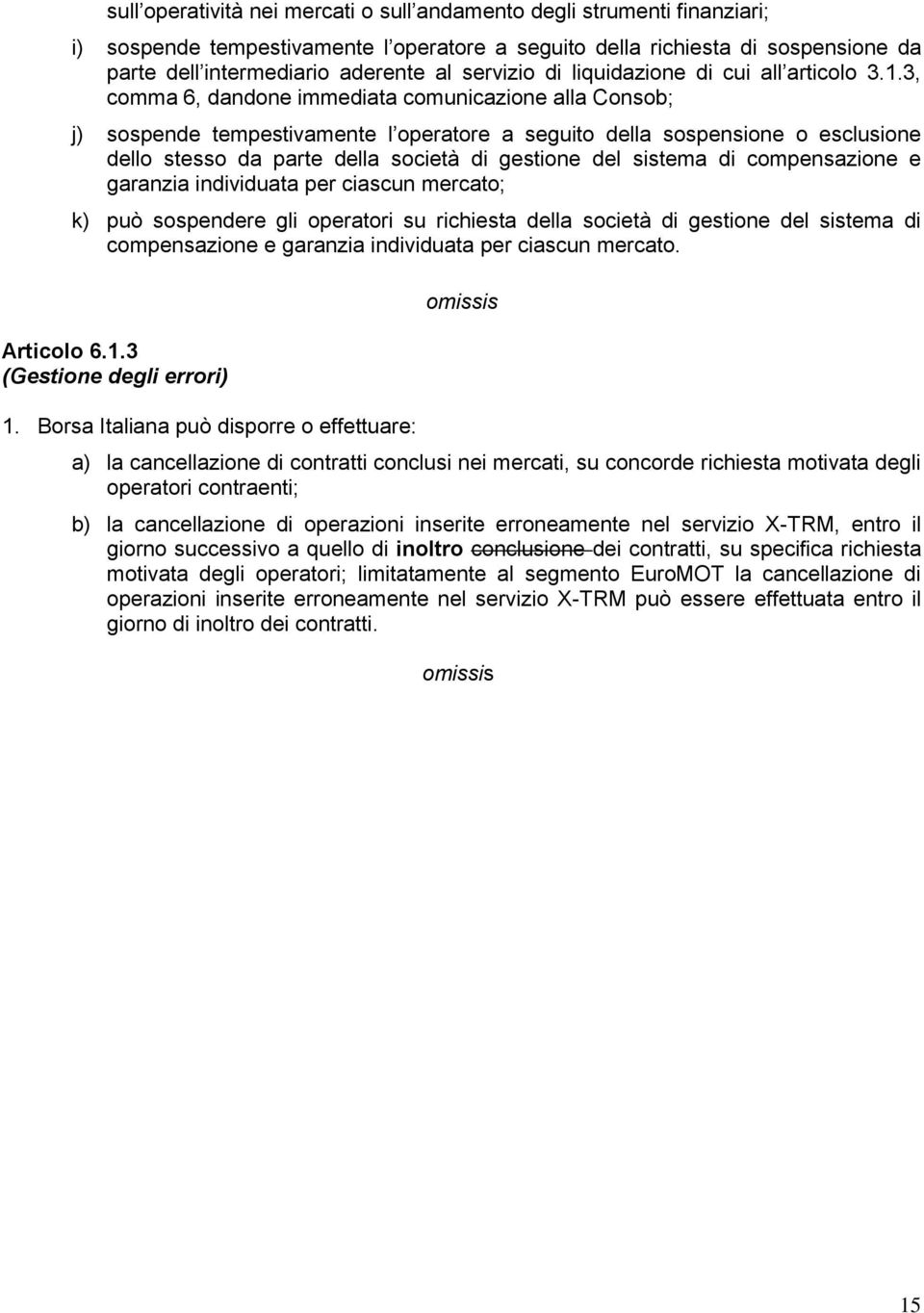 3, comma 6, dandone immediata comunicazione alla Consob; j) sospende tempestivamente l operatore a seguito della sospensione o esclusione dello stesso da parte della società di gestione del sistema