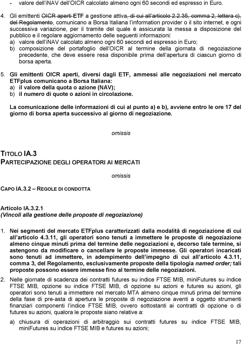 disposizione del pubblico e il regolare aggiornamento delle seguenti informazioni: a) valore dell inav calcolato almeno ogni 60 secondi ed espresso in Euro; b) composizione del portafoglio dell OICR