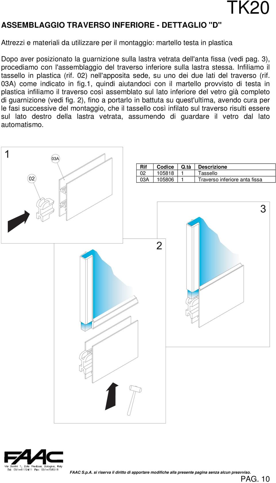 03A) come indicato in fig.1, quindi aiutandoci con il martello provvisto di testa in plastica infiliamo il traverso così assemblato sul lato inferiore del vetro già completo di guarnizione (vedi fig.