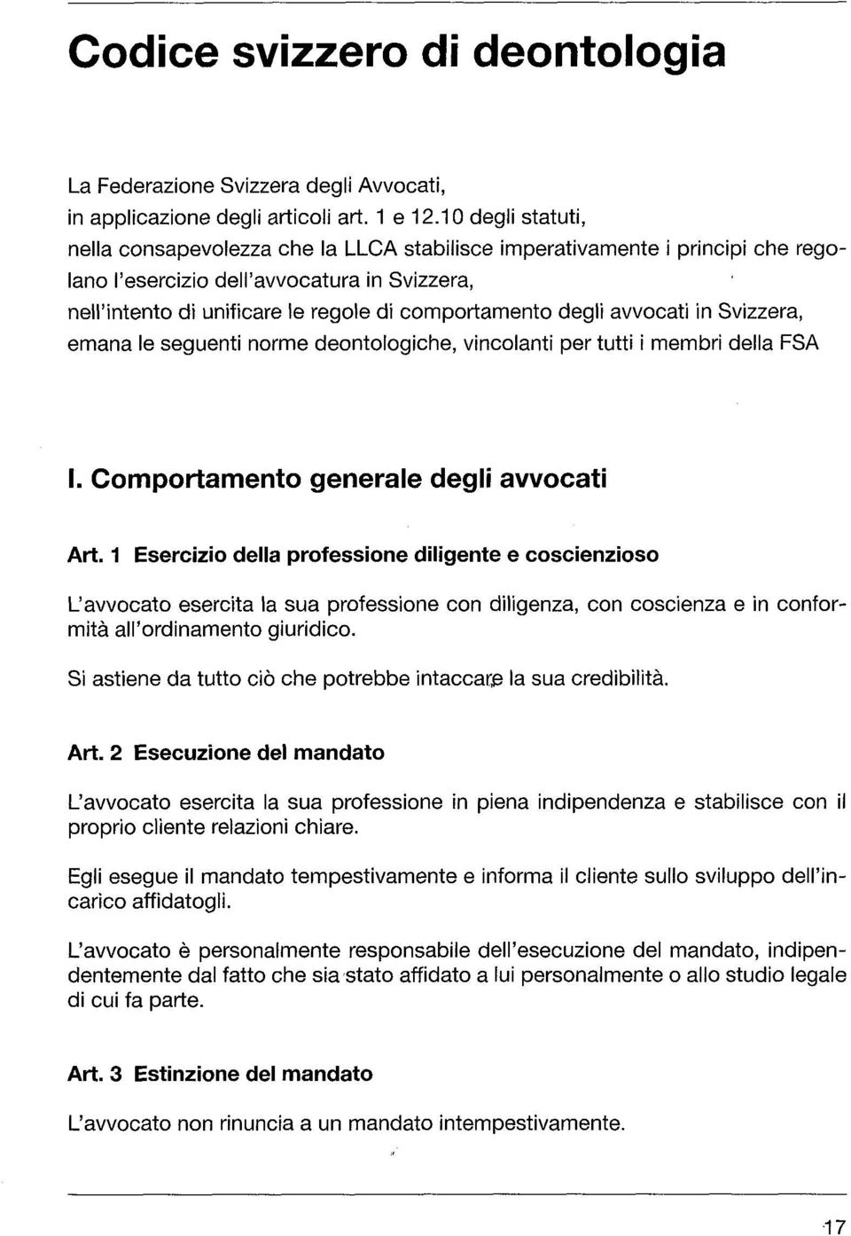 degli avvocati in Svizzera, emana le seguenti norme deontologiche, vincolanti per tutti i membri della FSA I. Comportamento generale degli avvocati Art.