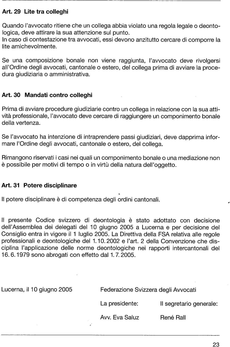 Se una composizione bonale non viene raggiunta, I'avvocato deve rivolgersi all'ordine degli avvocati, cantonale o estero, del collega prima di avviare la procedura giudiziaria o amministrativa. Art.