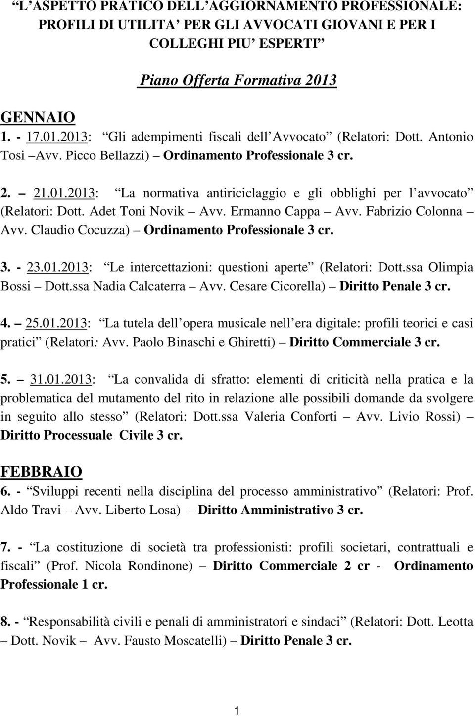 Adet Toni Novik Avv. Ermanno Cappa Avv. Fabrizio Colonna Avv. Claudio Cocuzza) Ordinamento Professionale 3 cr. 3. - 23.01.2013: Le intercettazioni: questioni aperte (Relatori: Dott.