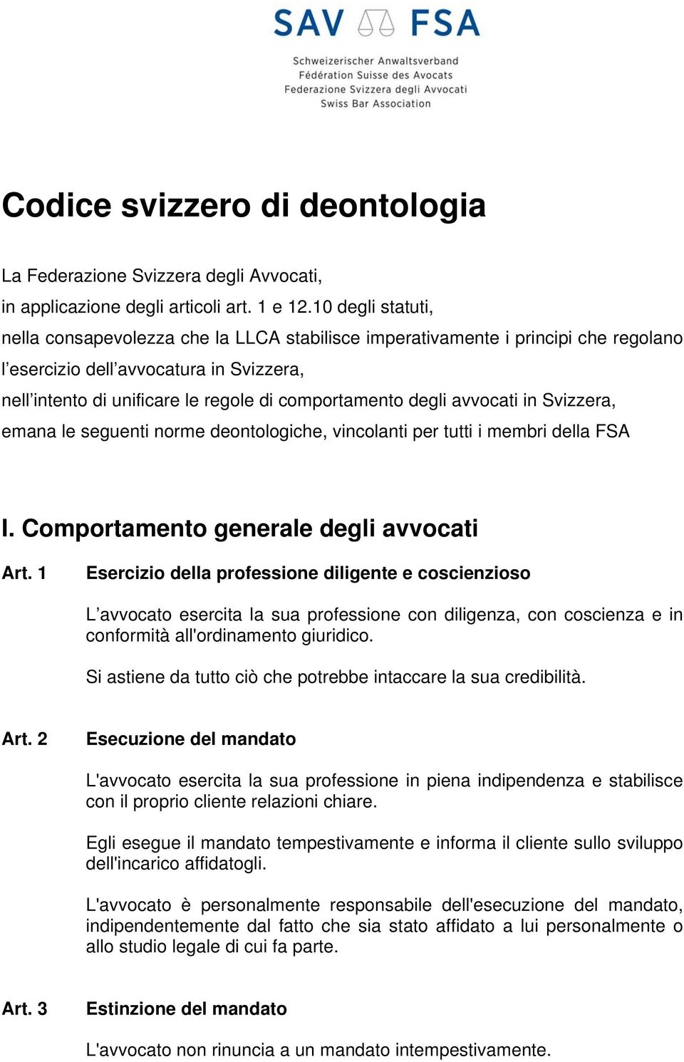 degli avvocati in Svizzera, emana le seguenti norme deontologiche, vincolanti per tutti i membri della FSA I. Comportamento generale degli avvocati Art.