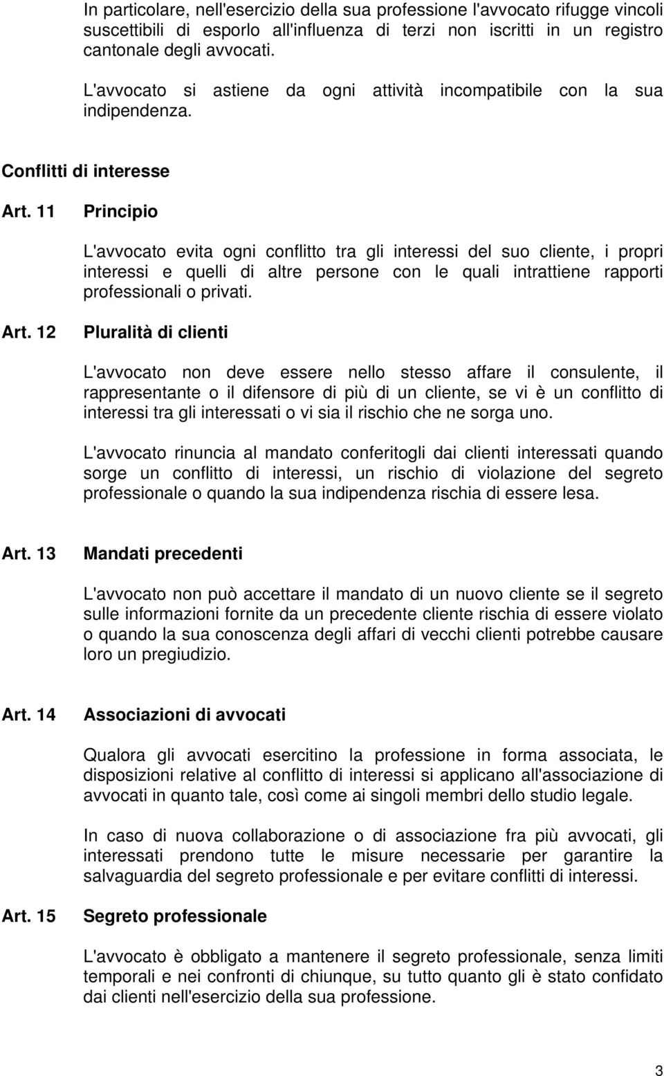 11 Principio L'avvocato evita ogni conflitto tra gli interessi del suo cliente, i propri interessi e quelli di altre persone con le quali intrattiene rapporti professionali o privati. Art.